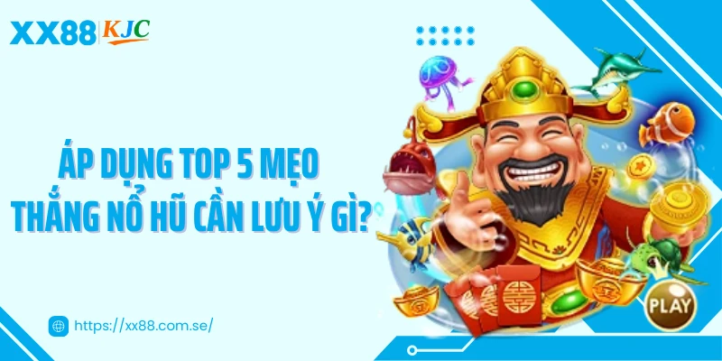 Áp dụng top 5 mẹo thắng nổ hũ cần lưu ý gì?