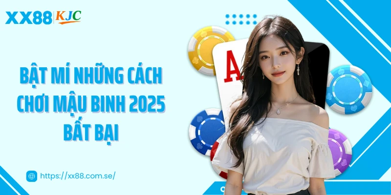 Bật mí những cách chơi mậu binh 2025 bất bại