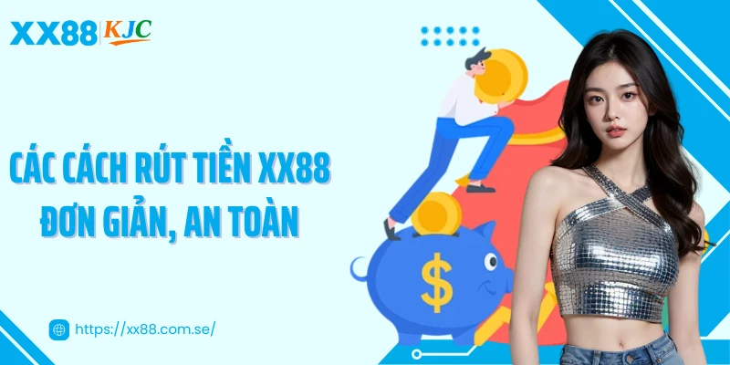 Các cách rút tiền XX88 đơn giản, an toàn