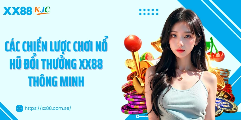 Các chiến lược chơi nổ hũ đổi thưởng XX88 thông minh