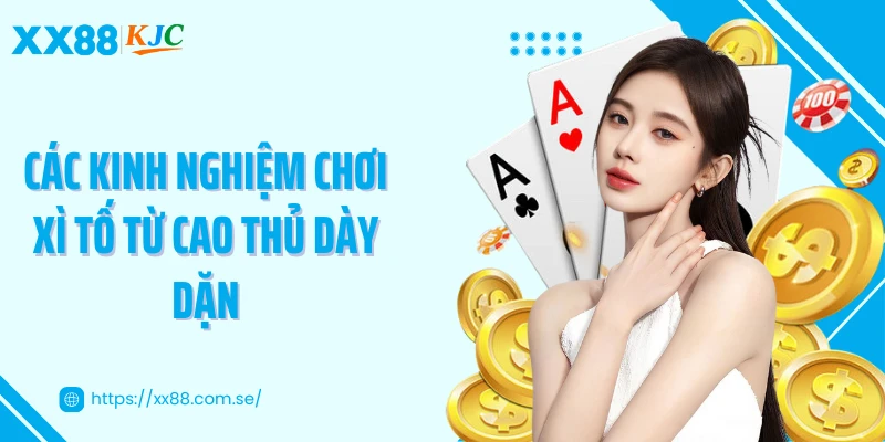 Các kinh nghiệm chơi xì tố từ cao thủ dày dặn