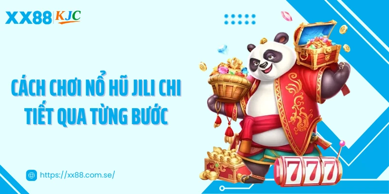 Cách chơi nổ hũ JILI chi tiết qua từng bước