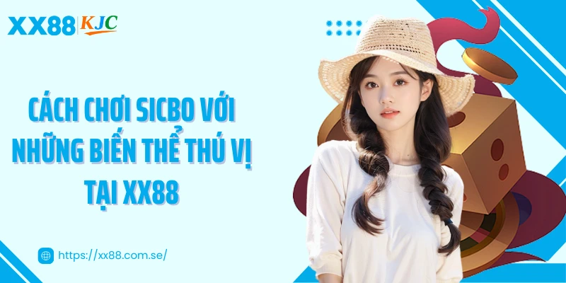 Cách chơi Sicbo với những biến thể thú vị tại XX88