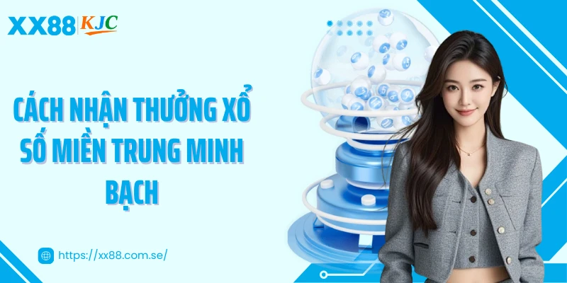 Cách nhận thưởng xổ số miền Trung minh bạch