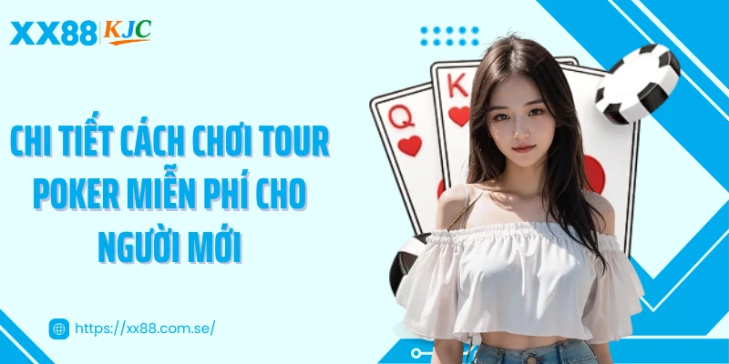 Chi tiết cách chơi tour poker miễn phí cho người mới