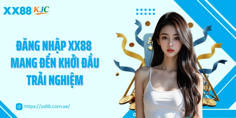 Đăng nhập XX88 mang đến khởi đầu trải nghiệm