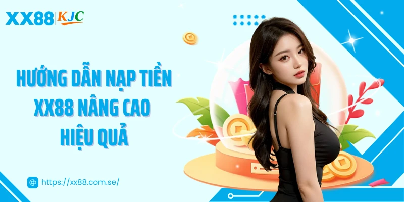 Hướng dẫn nạp tiền XX88 nâng cao hiệu quả