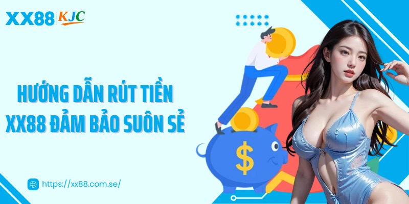 Hướng dẫn rút tiền XX88 đảm bảo suôn sẻ