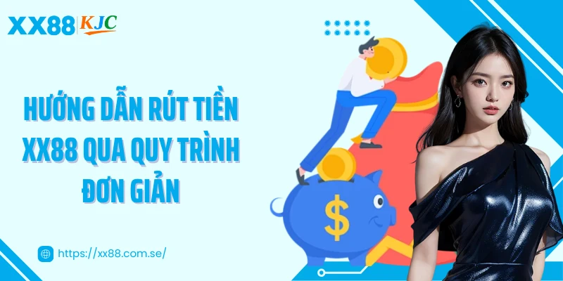Hướng dẫn rút tiền XX88 qua quy trình đơn giản