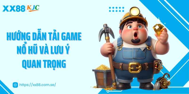 Hướng dẫn tải game nổ hũ và lưu ý quan trọng