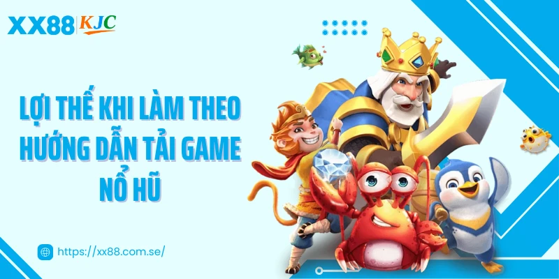 Lợi thế khi làm theo hướng dẫn tải game nổ hũ