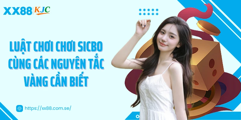 Luật chơi chơi Sicbo cùng các nguyên tắc vàng cần biết