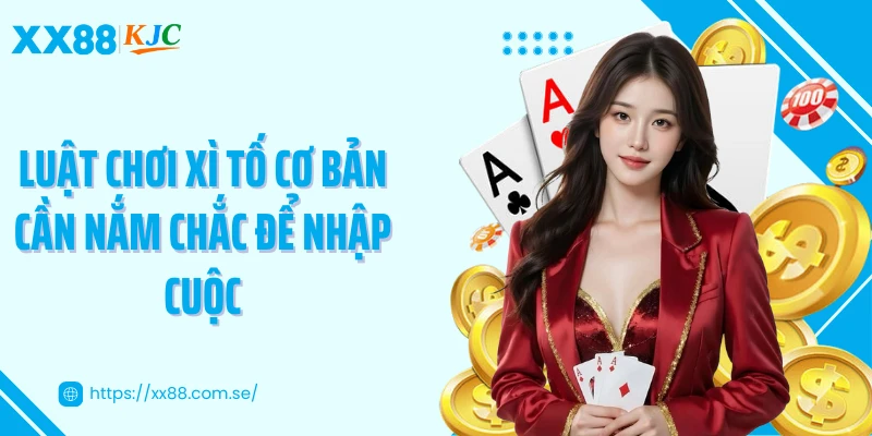 Luật chơi xì tố cơ bản cần nắm chắc để nhập cuộc