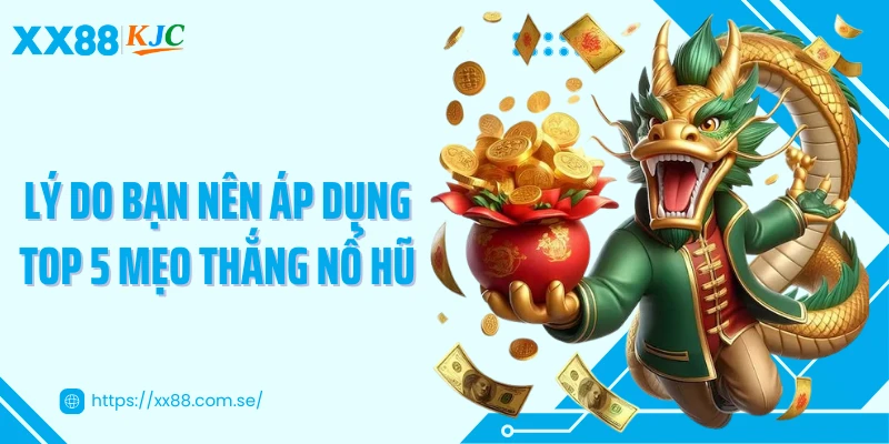 Lý do bạn nên áp dụng top 5 mẹo thắng nổ hũ
