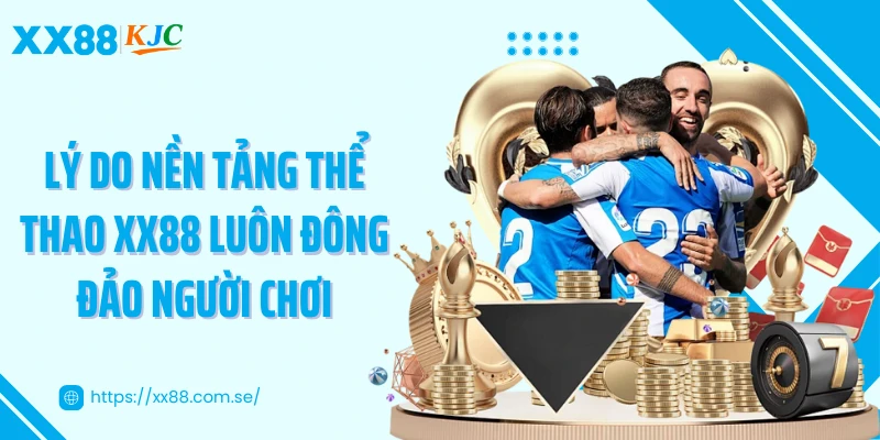 Lý do nền tảng thể thao XX88 luôn đông đảo người chơi