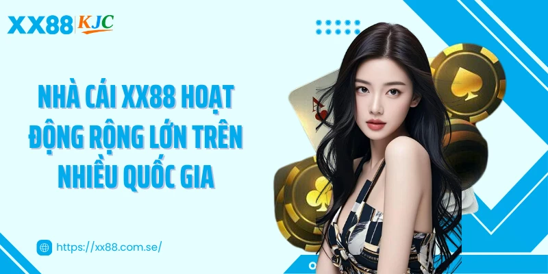 Nhà cái XX88 hoạt động rộng lớn trên nhiều quốc gia