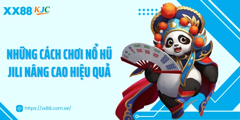Những cách chơi nổ hũ JILI nâng cao hiệu quả