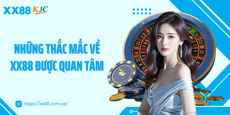 Những thắc mắc về XX88 được quan tâm