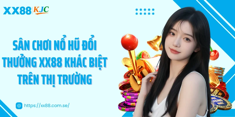Sân chơi nổ hũ đổi thưởng XX88 khác biệt trên thị trường