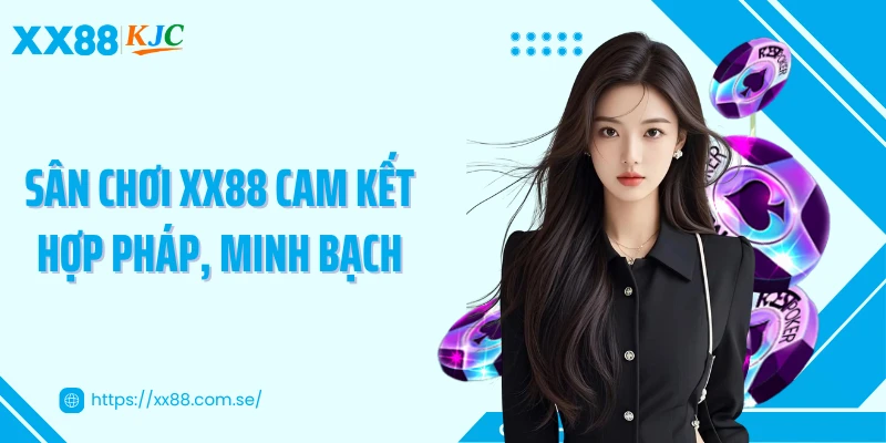 Sân chơi XX88 cam kết hợp pháp, minh bạch