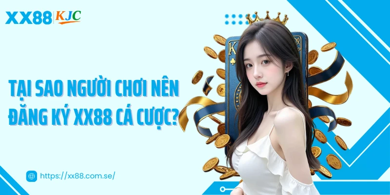 Tại sao người chơi nên đăng ký XX88 cá cược?