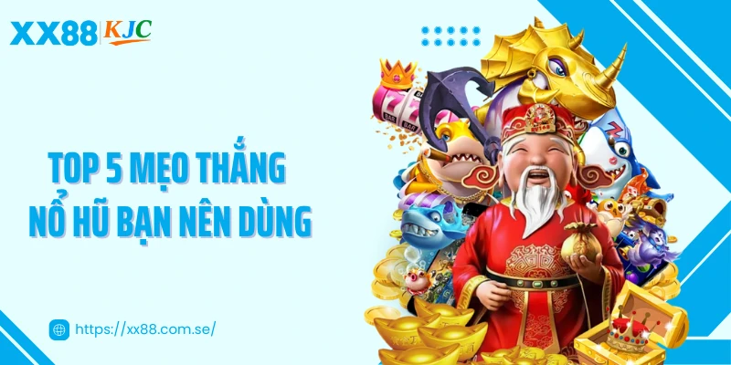 Tổng hợp top 5 mẹo thắng nổ hũ bạn nên dùng