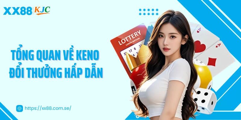 Tổng quan về keno đổi thưởng hấp dẫn