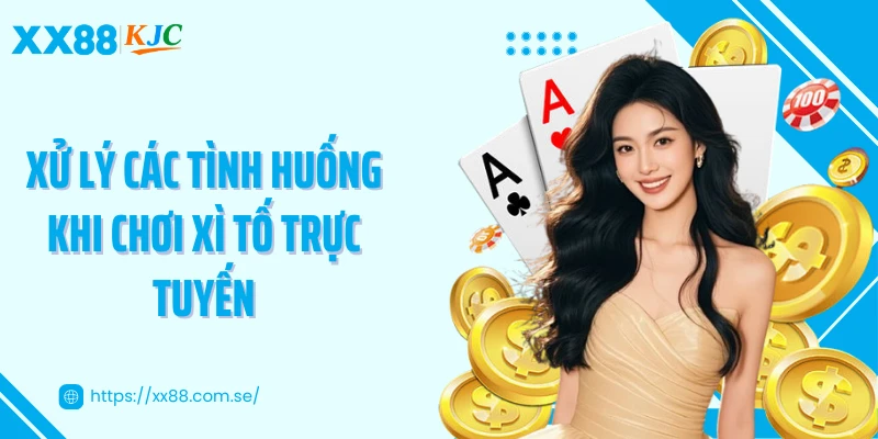 Xử lý các tình huống khi chơi xì tố trực tuyến