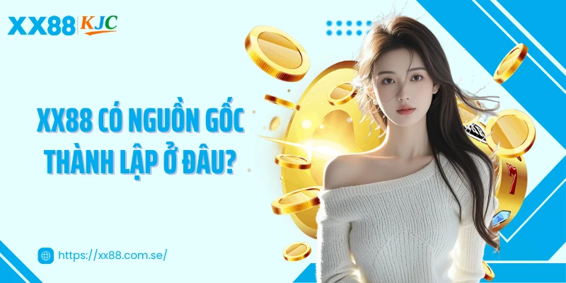 XX88 có nguồn gốc thành lập ở đâu?